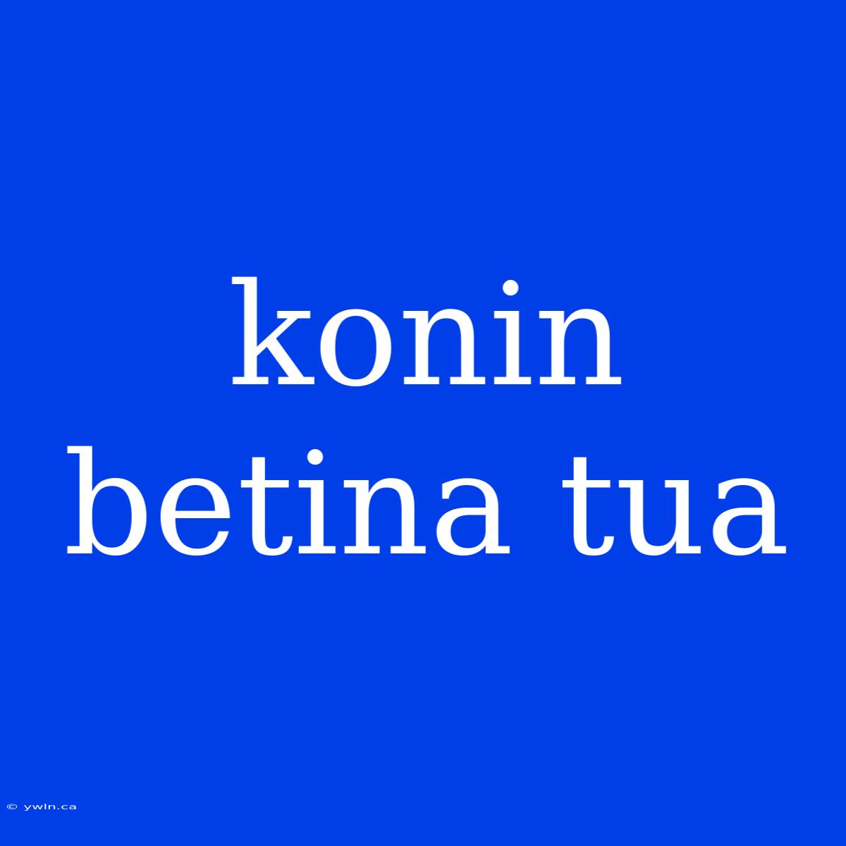 Konin Betina Tua