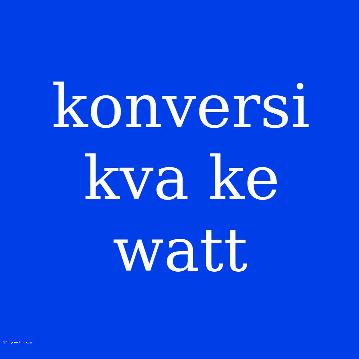 Konversi Kva Ke Watt