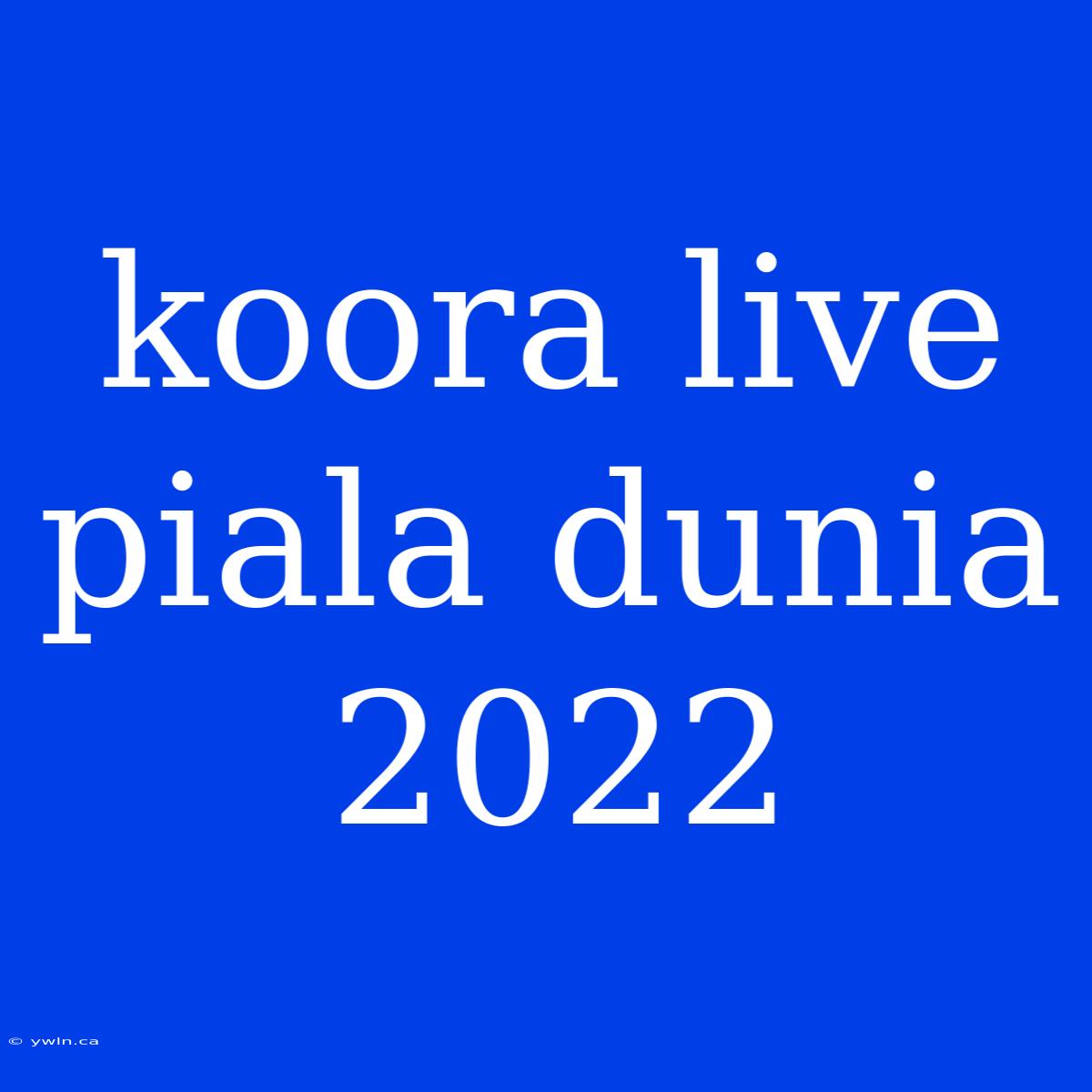 Koora Live Piala Dunia 2022