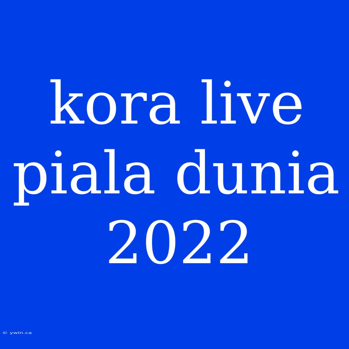 Kora Live Piala Dunia 2022