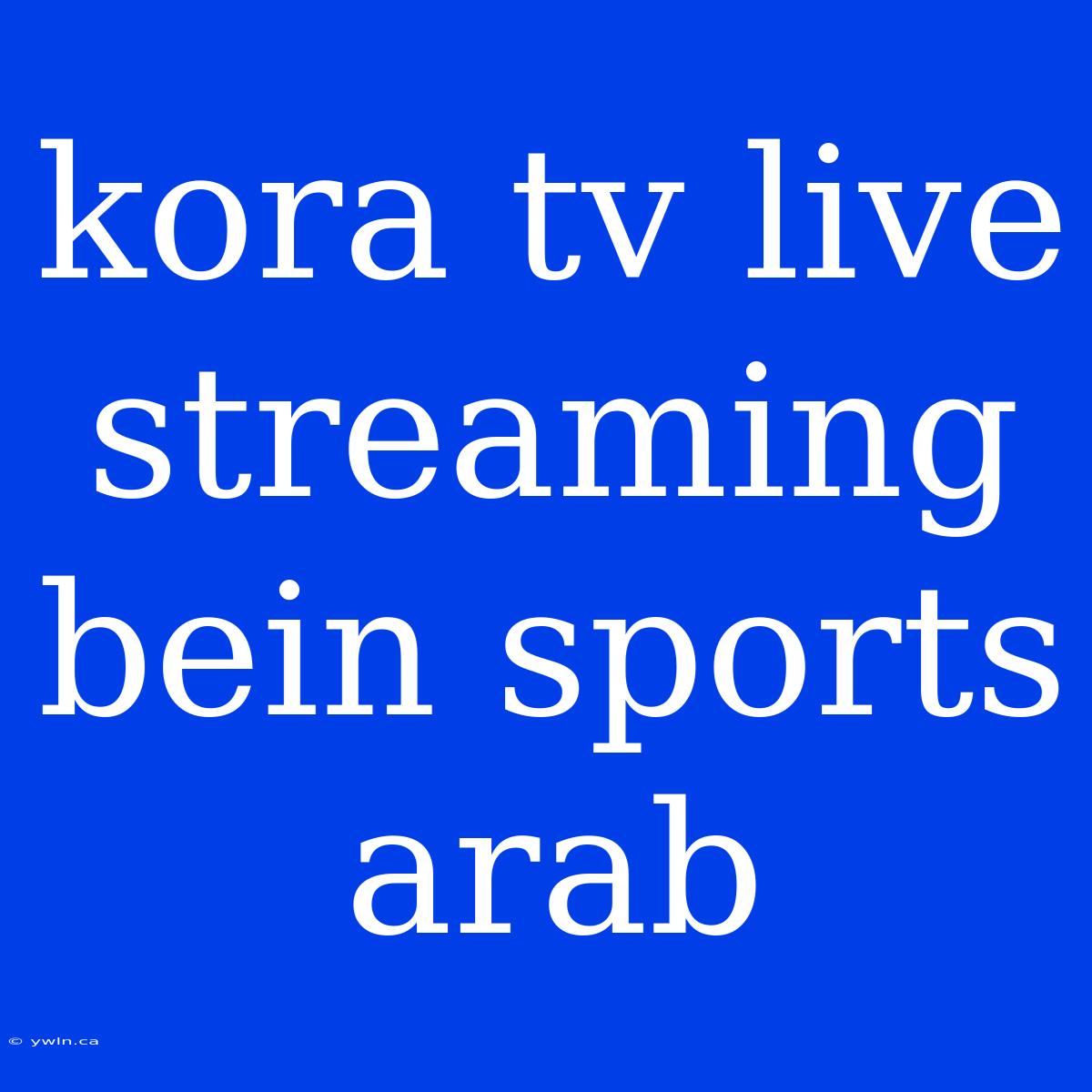 Kora Tv Live Streaming Bein Sports Arab