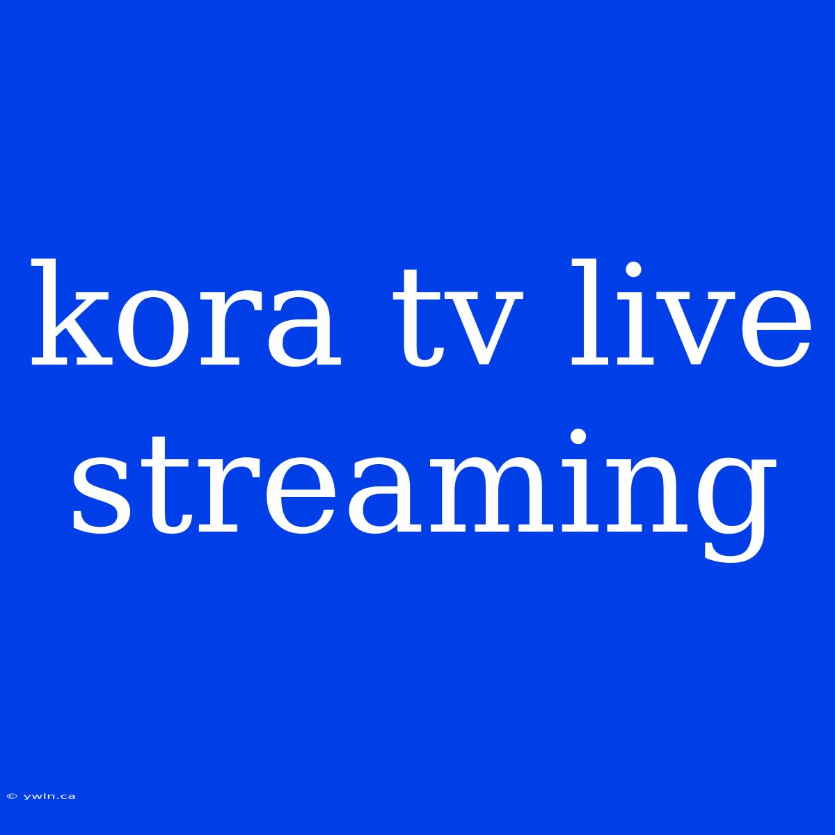 Kora Tv Live Streaming