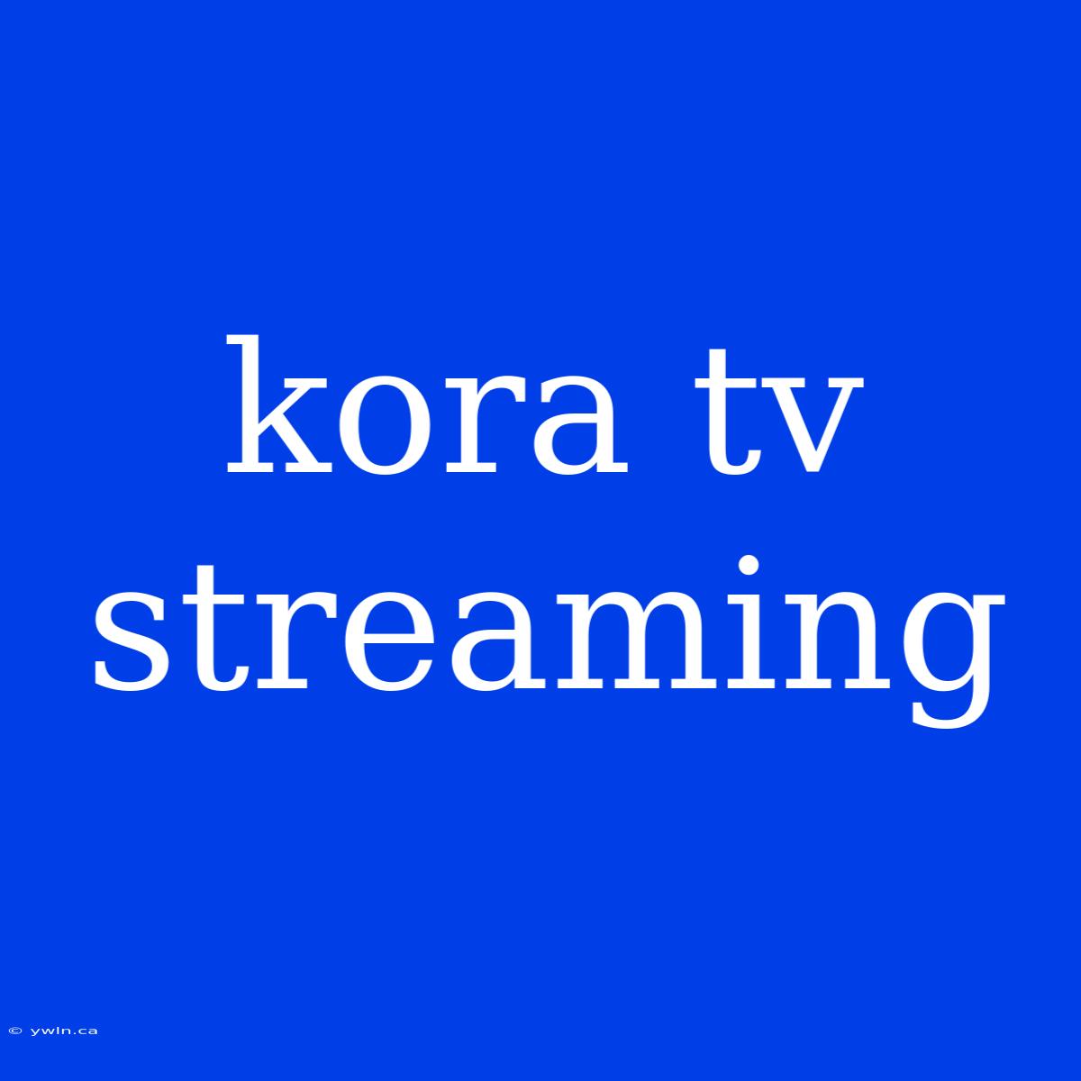 Kora Tv Streaming