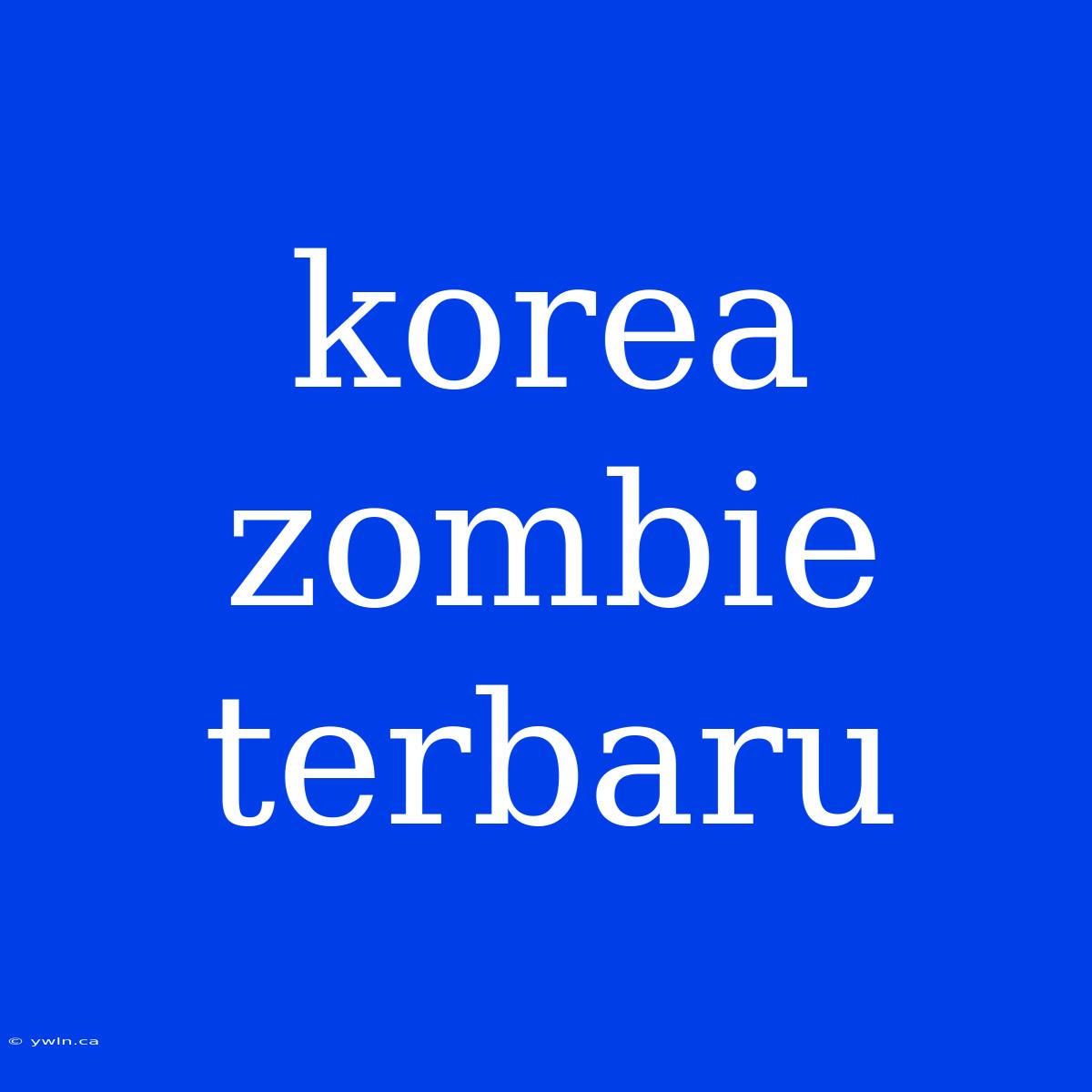 Korea Zombie Terbaru