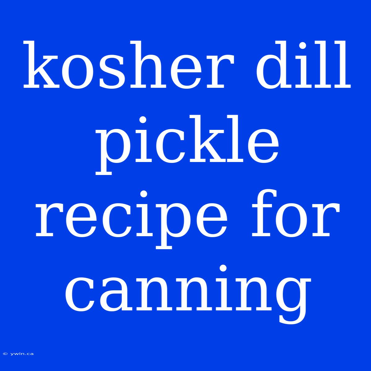 Kosher Dill Pickle Recipe For Canning