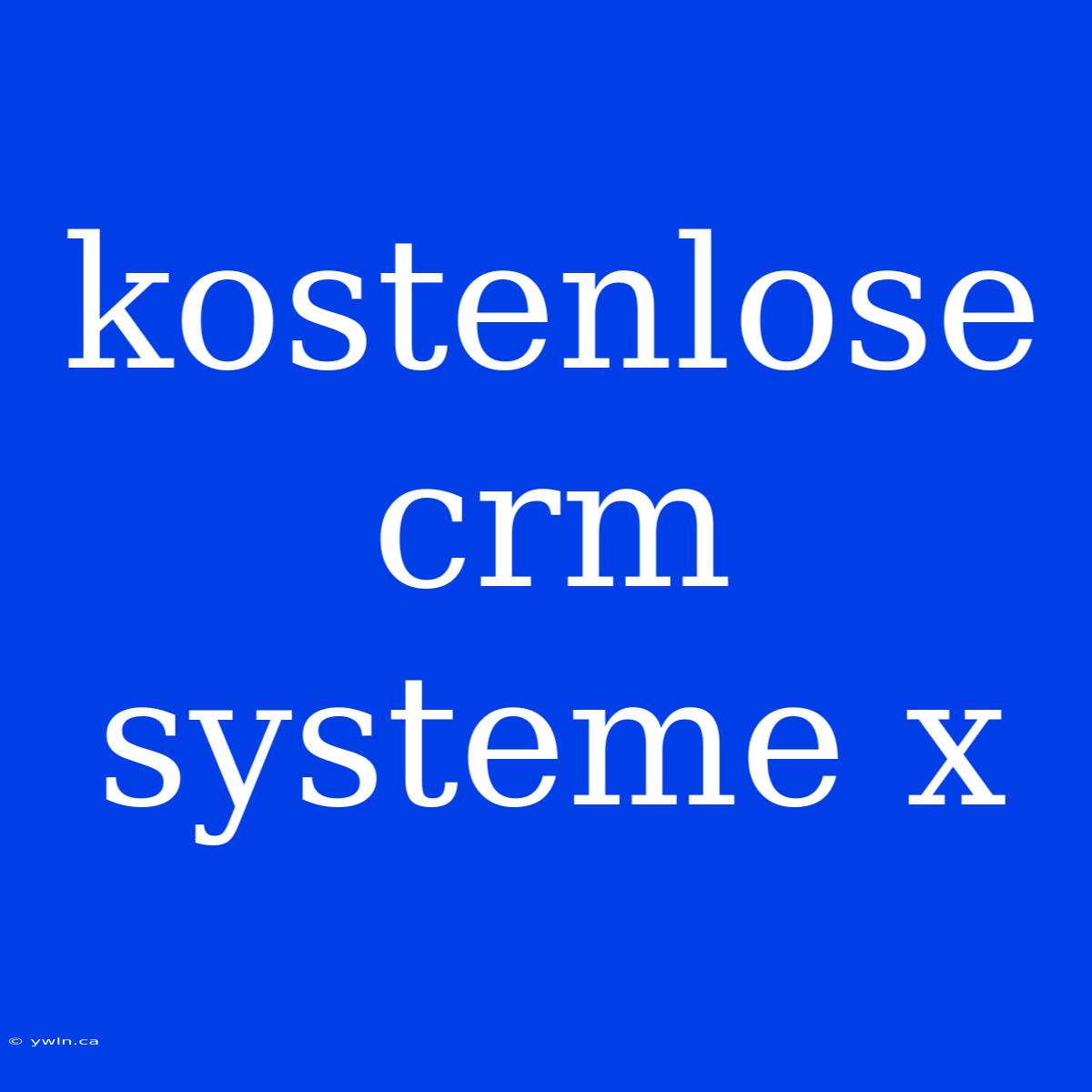 Kostenlose Crm Systeme X