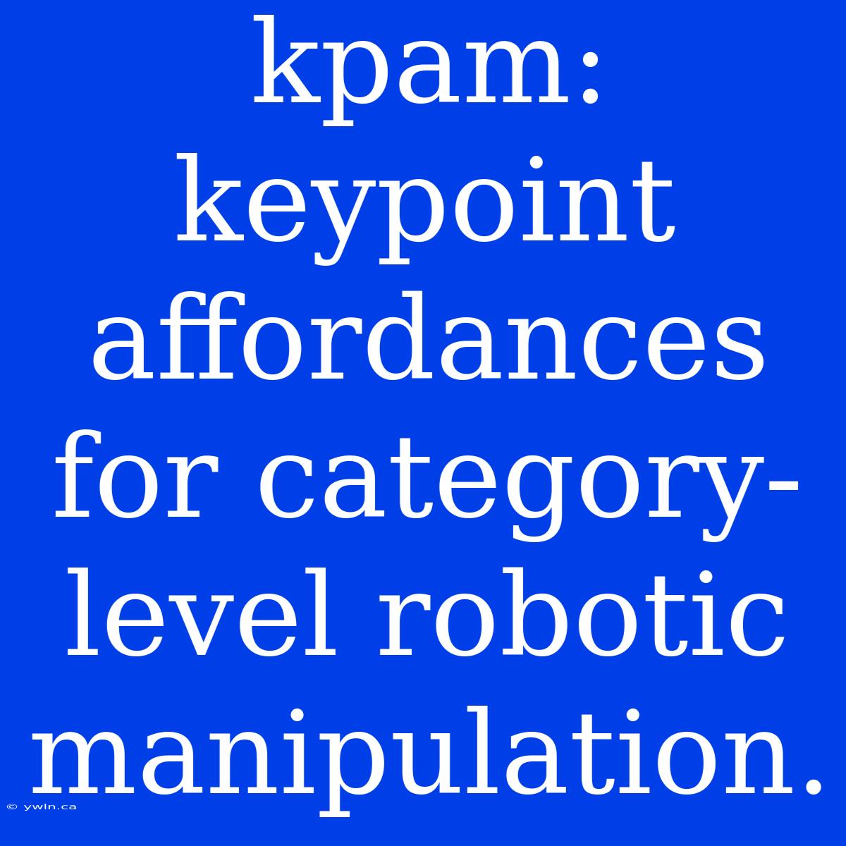 Kpam: Keypoint Affordances For Category-level Robotic Manipulation.