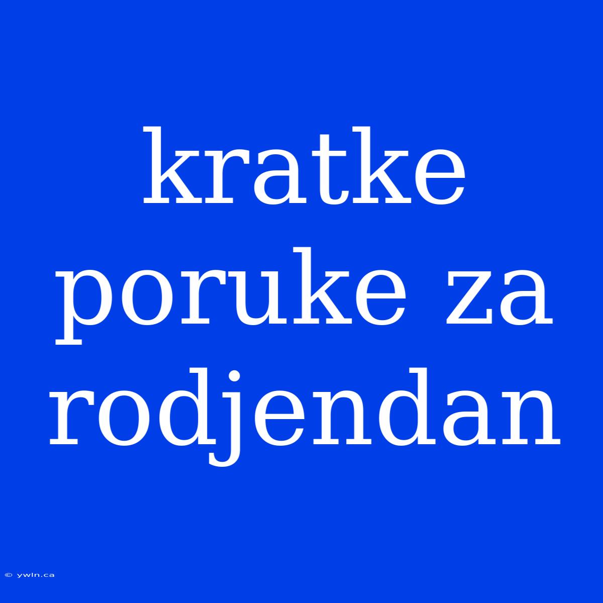 Kratke Poruke Za Rodjendan