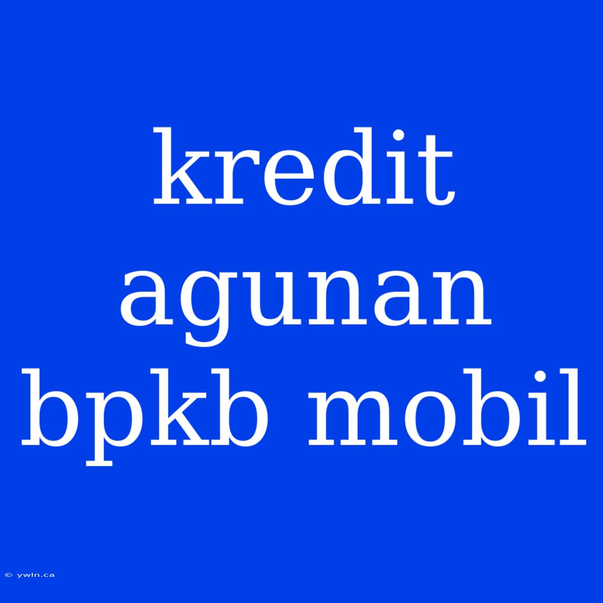 Kredit Agunan Bpkb Mobil