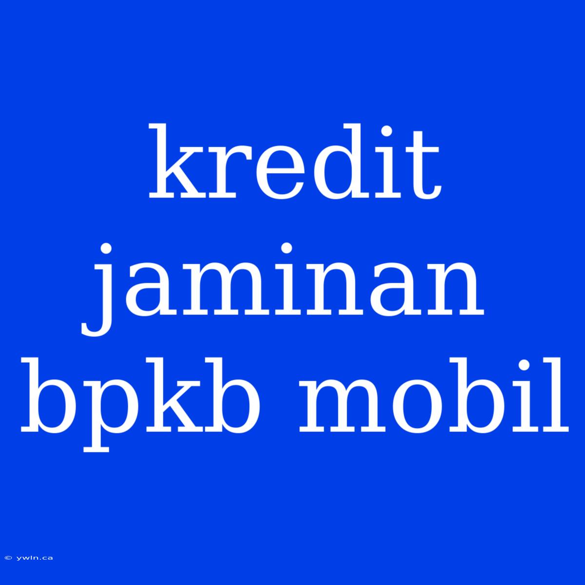 Kredit Jaminan Bpkb Mobil