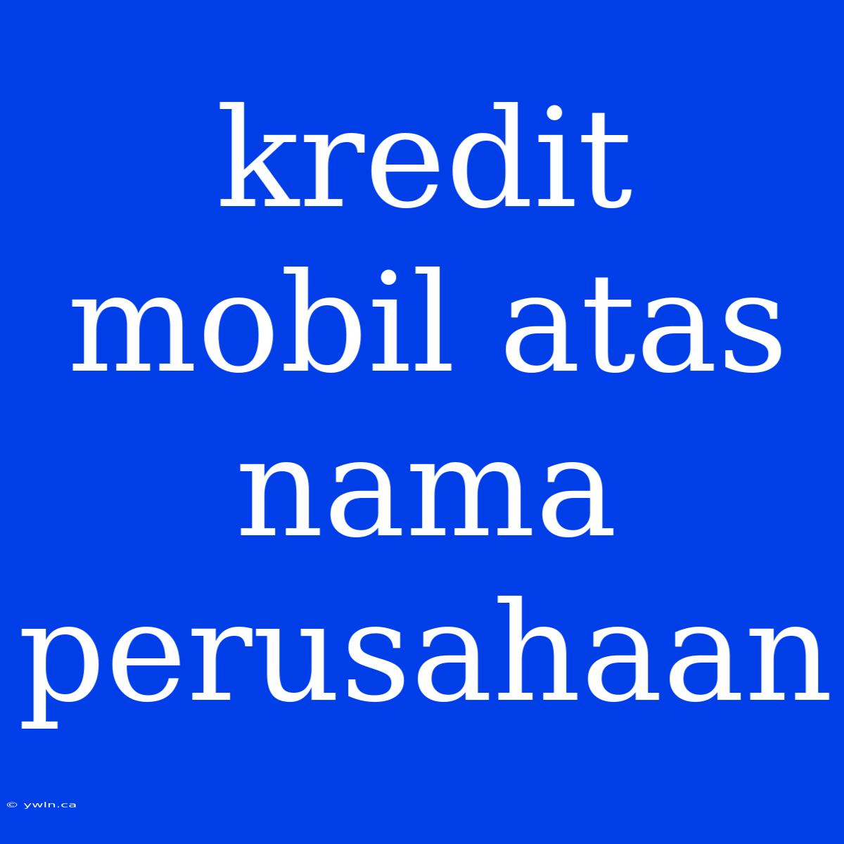 Kredit Mobil Atas Nama Perusahaan