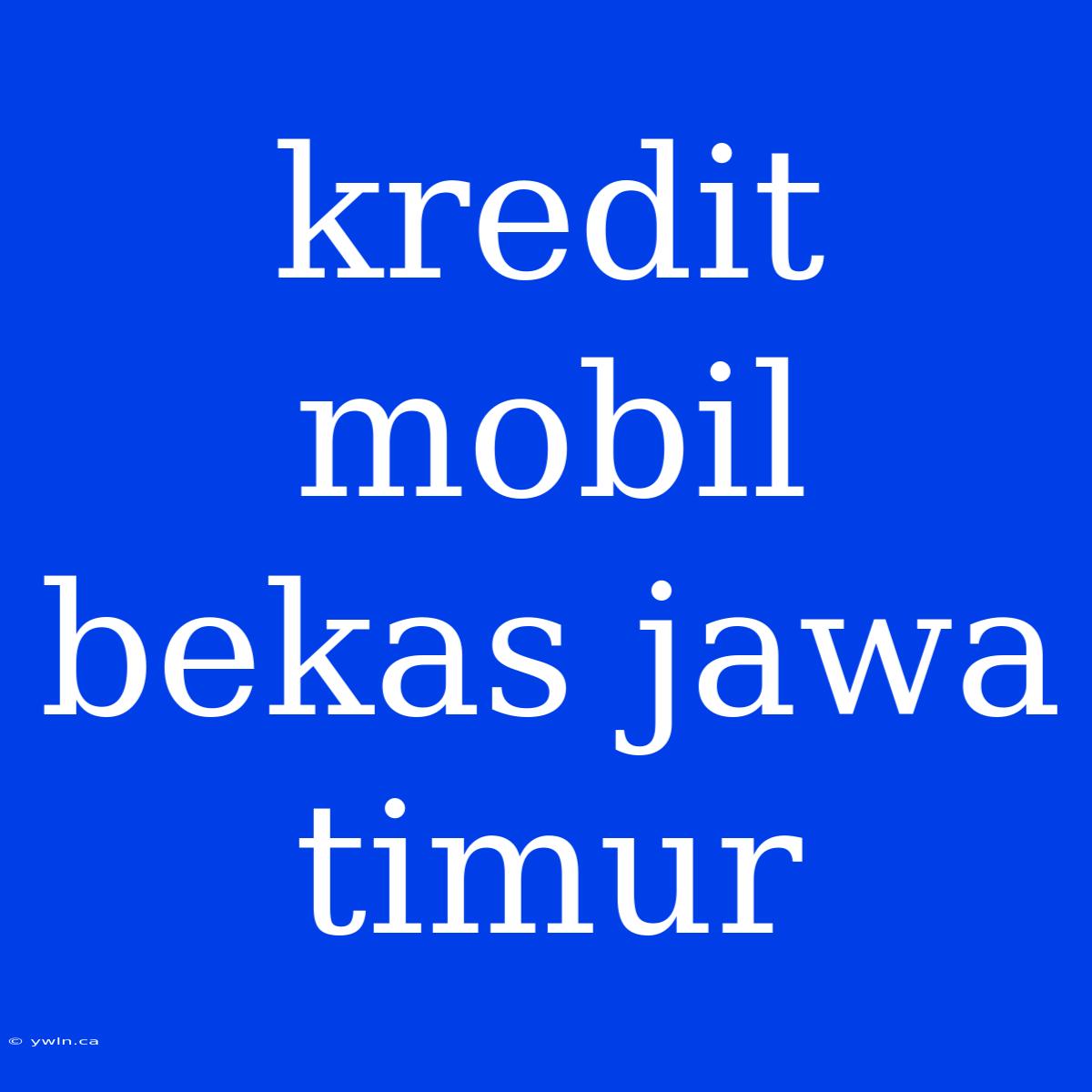 Kredit Mobil Bekas Jawa Timur