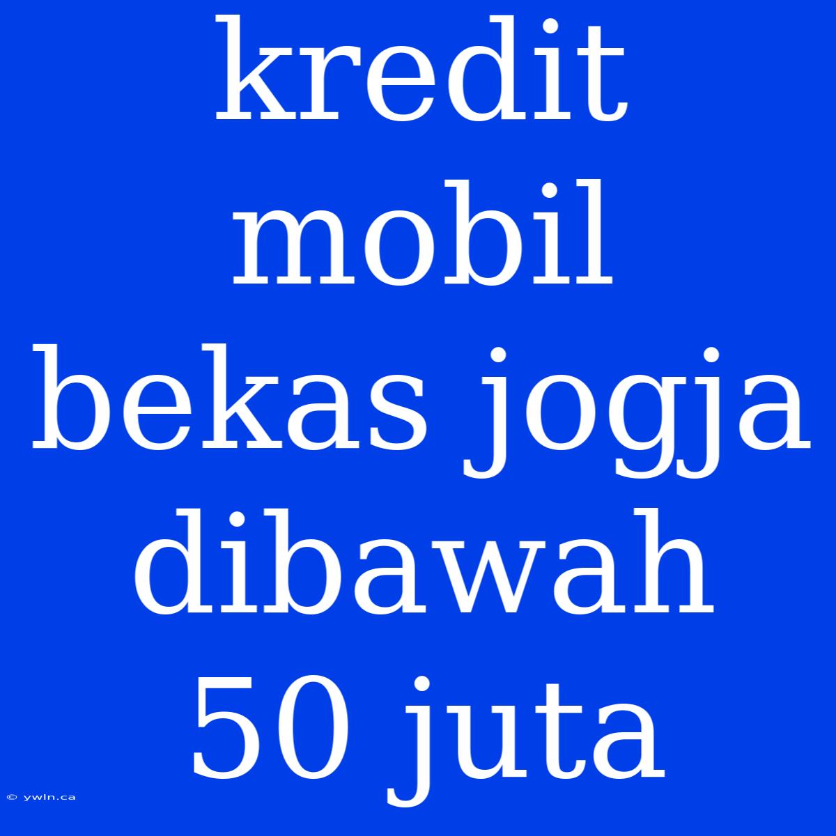 Kredit Mobil Bekas Jogja Dibawah 50 Juta