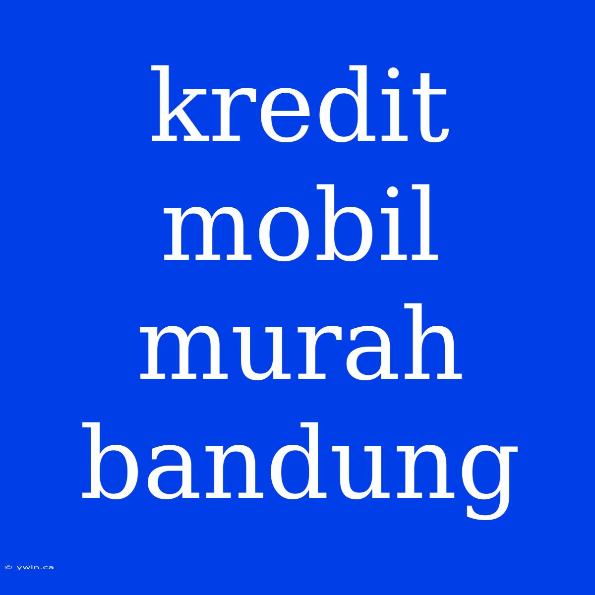 Kredit Mobil Murah Bandung