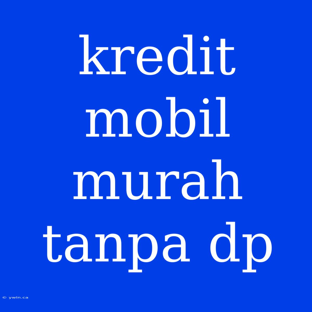 Kredit Mobil Murah Tanpa Dp