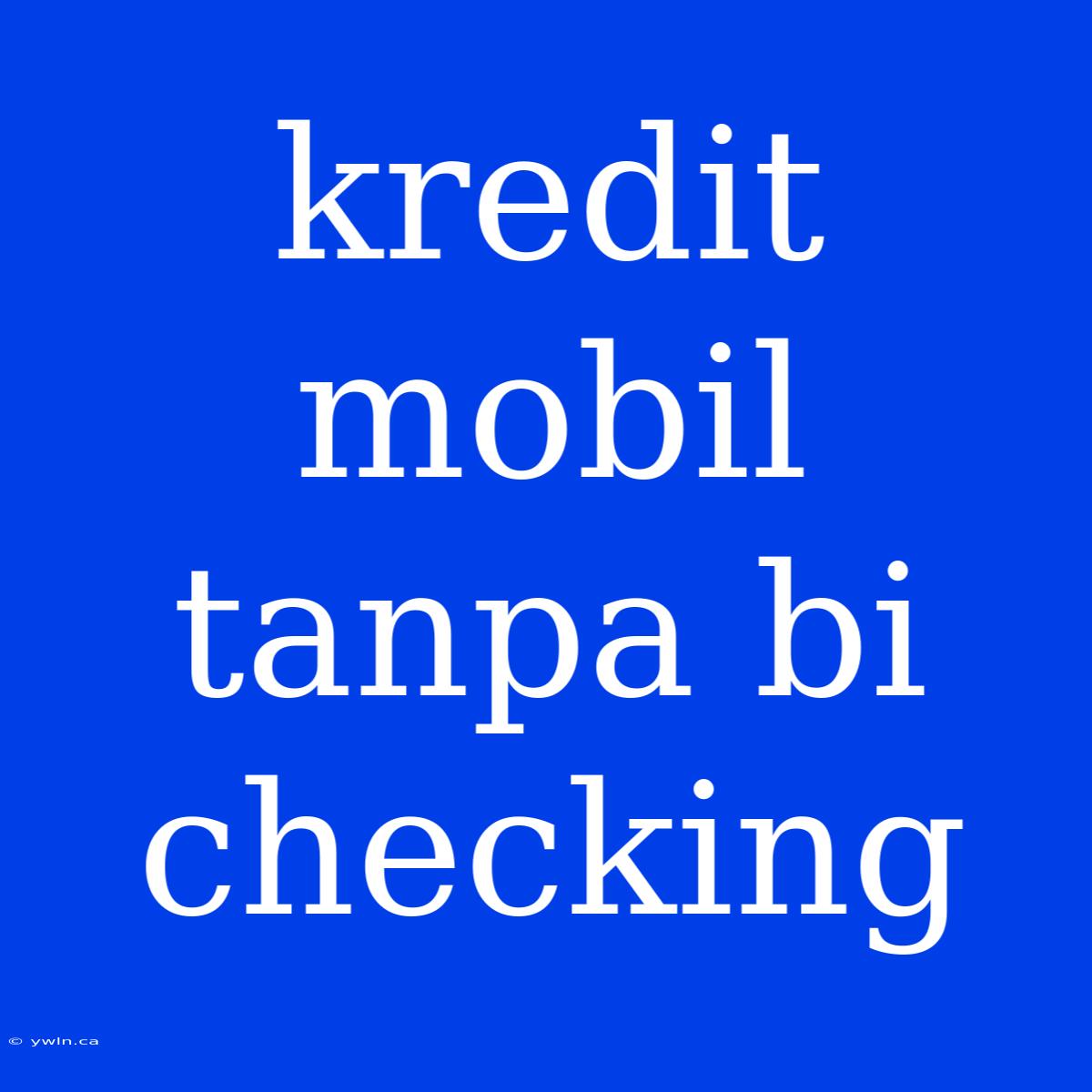 Kredit Mobil Tanpa Bi Checking