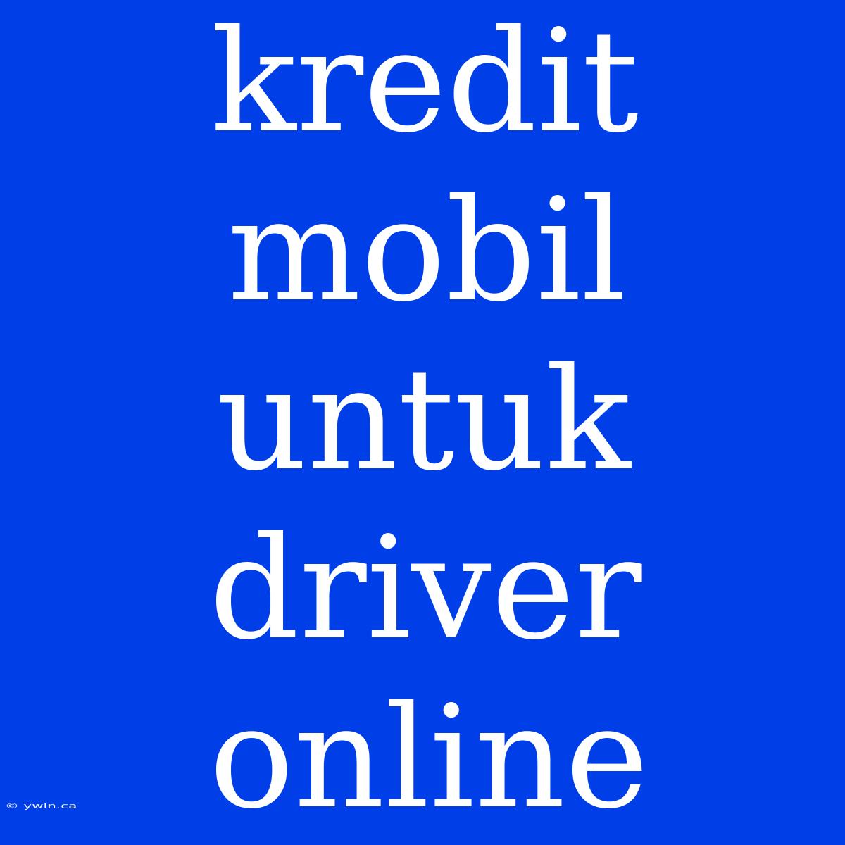 Kredit Mobil Untuk Driver Online