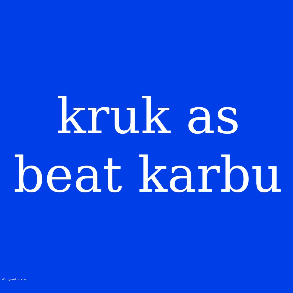 Kruk As Beat Karbu