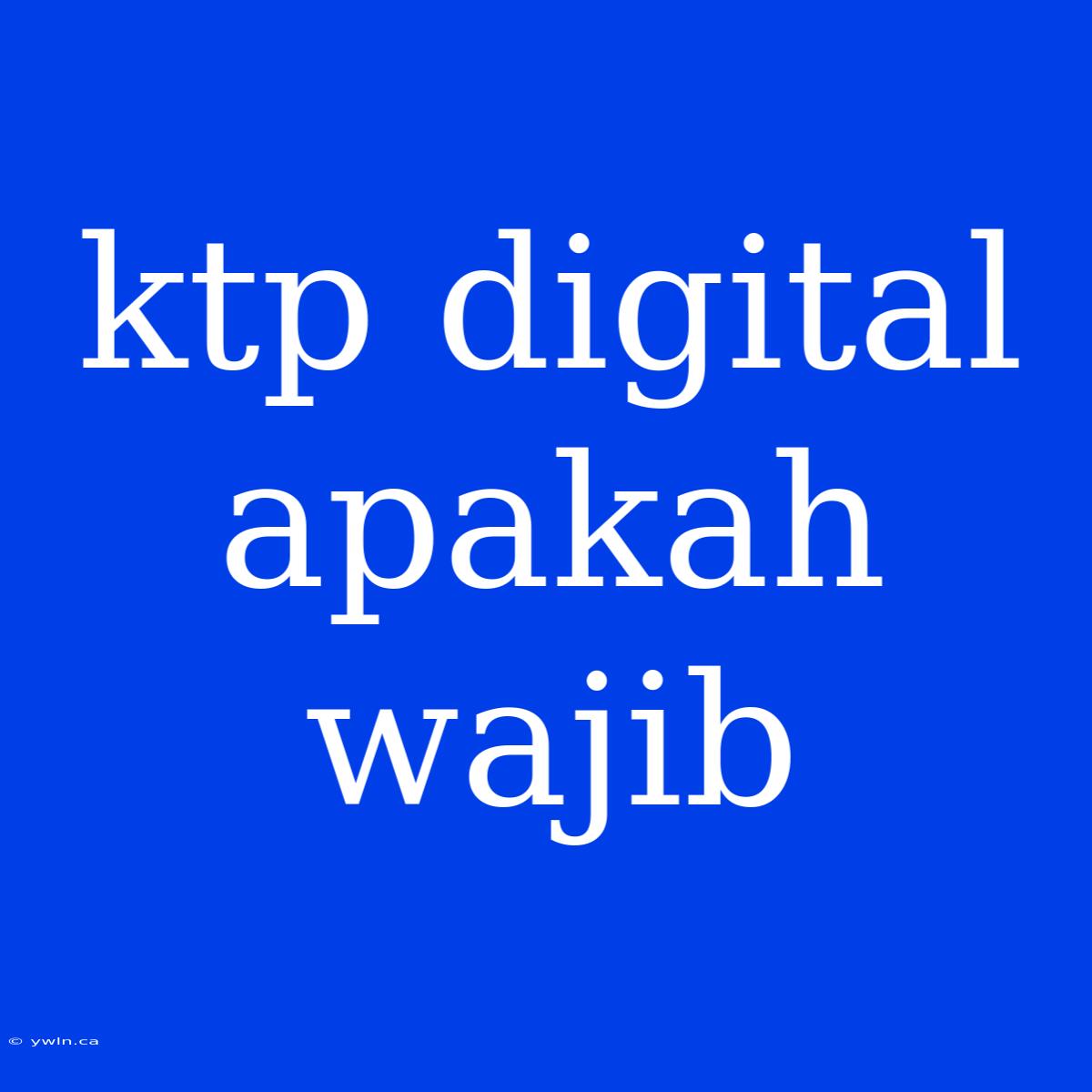 Ktp Digital Apakah Wajib