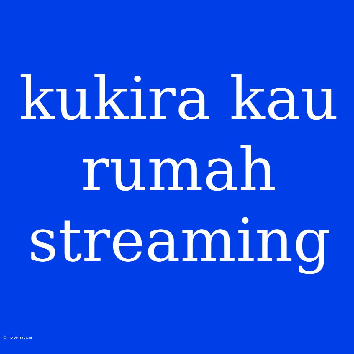 Kukira Kau Rumah Streaming