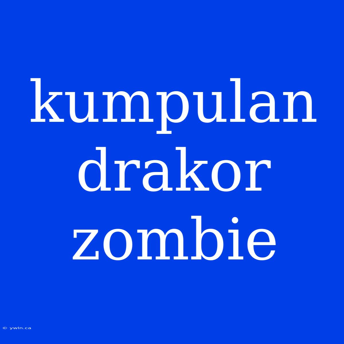 Kumpulan Drakor Zombie