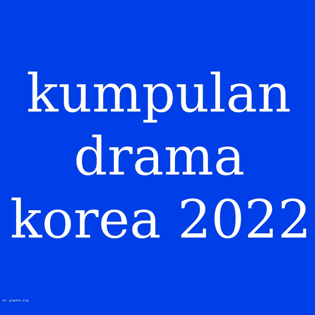 Kumpulan Drama Korea 2022