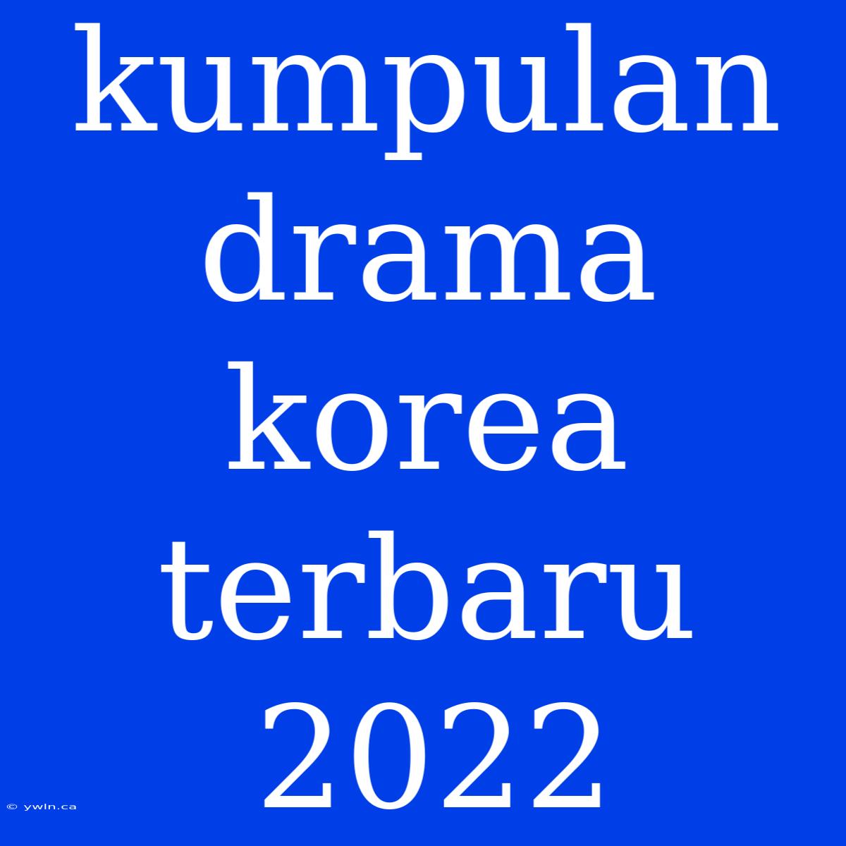 Kumpulan Drama Korea Terbaru 2022