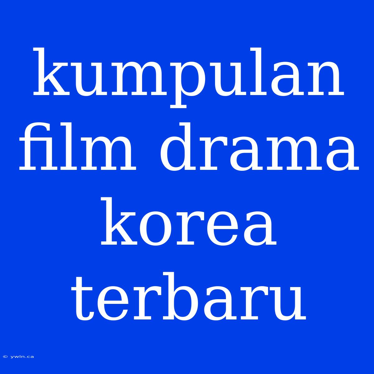 Kumpulan Film Drama Korea Terbaru