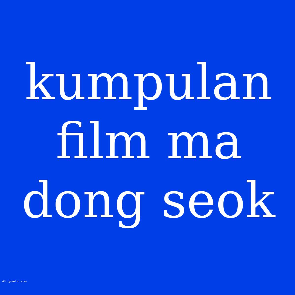 Kumpulan Film Ma Dong Seok