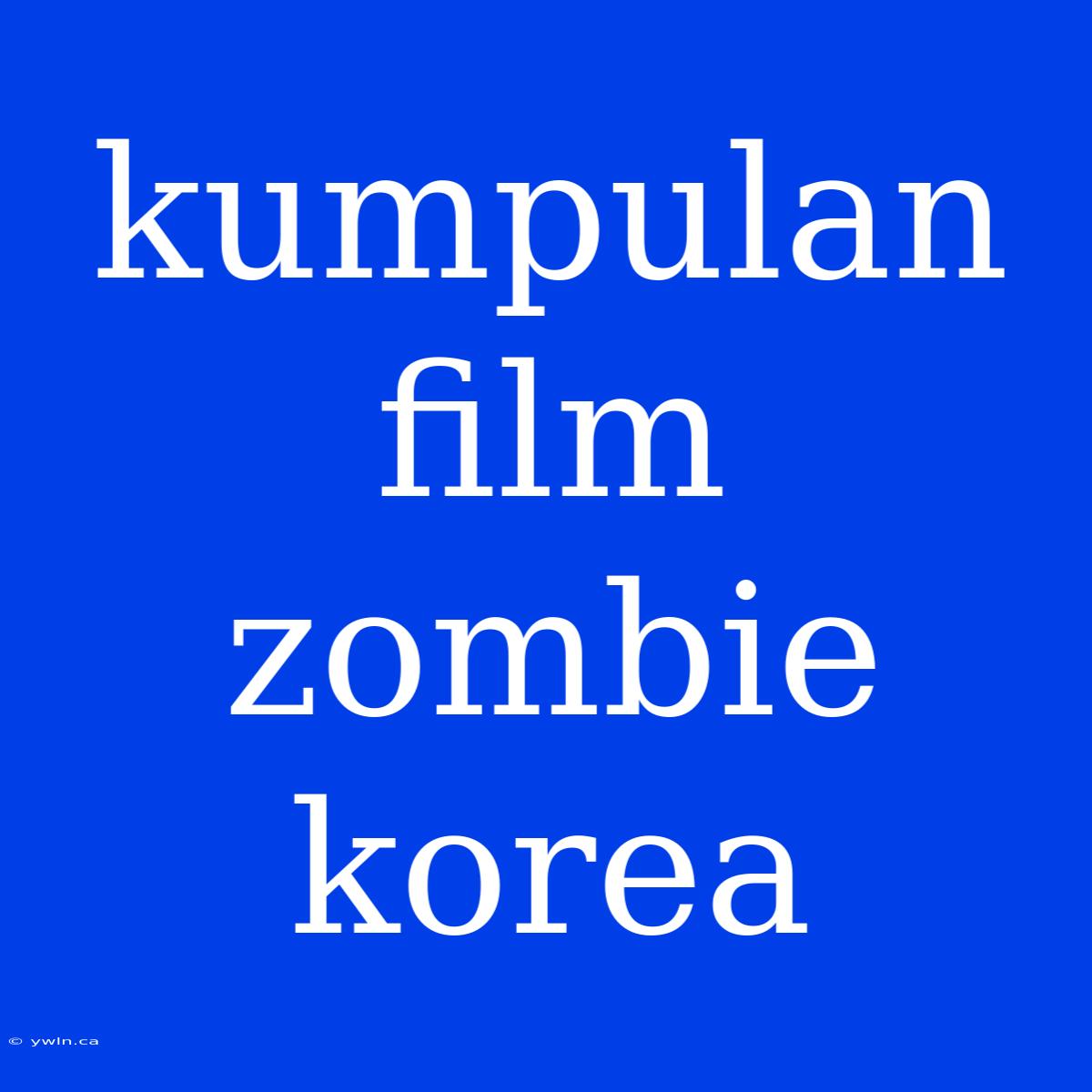 Kumpulan Film Zombie Korea