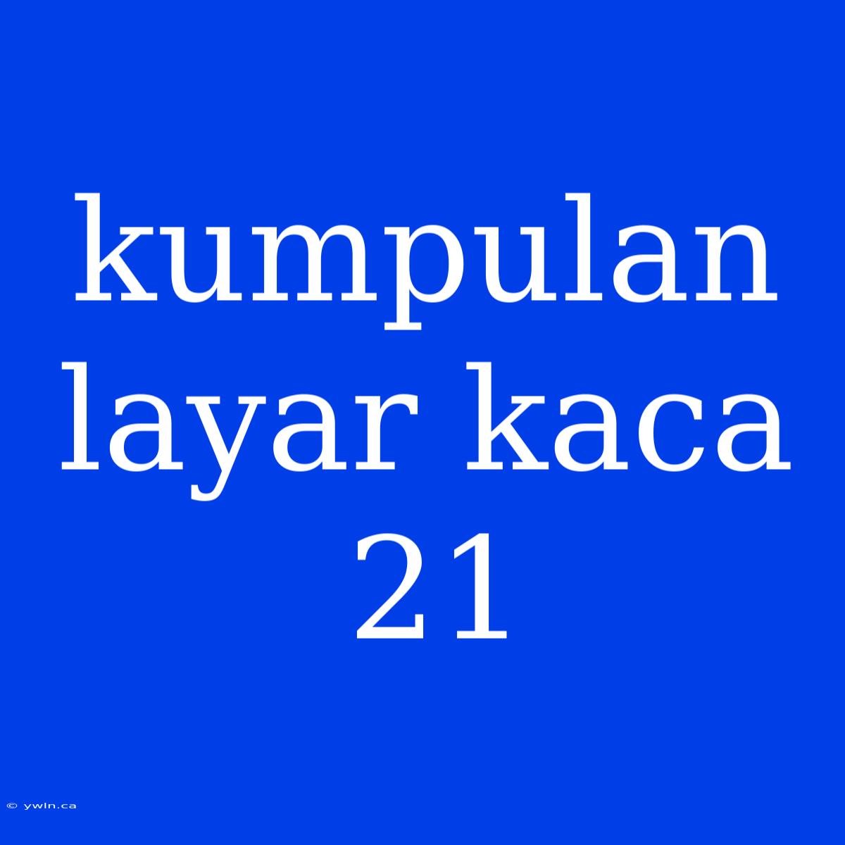 Kumpulan Layar Kaca 21