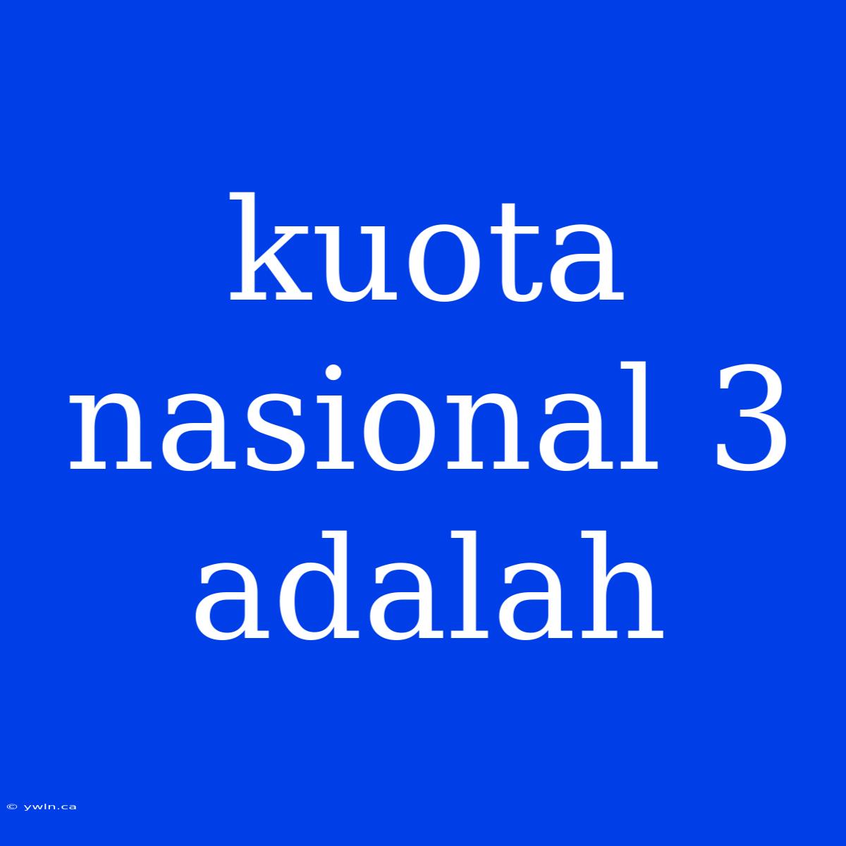 Kuota Nasional 3 Adalah