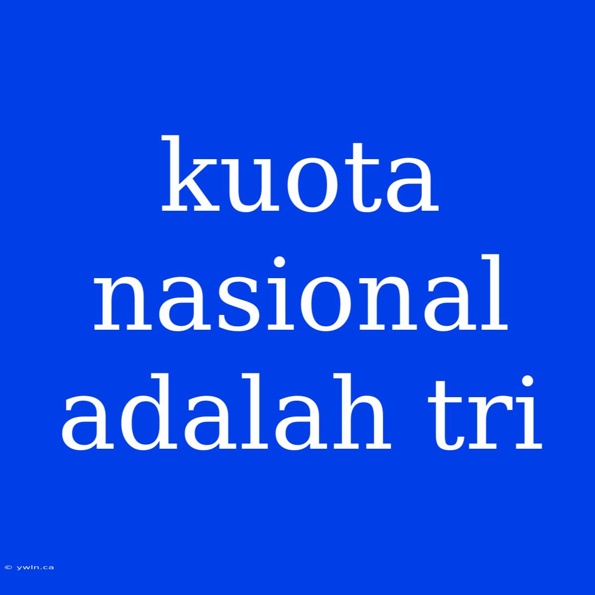 Kuota Nasional Adalah Tri