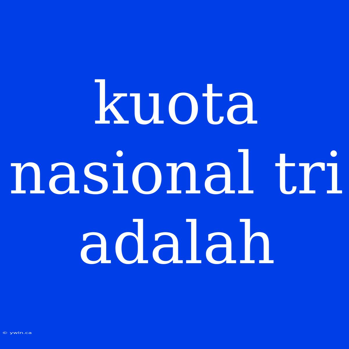 Kuota Nasional Tri Adalah