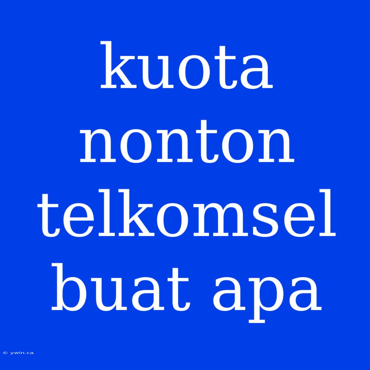 Kuota Nonton Telkomsel Buat Apa