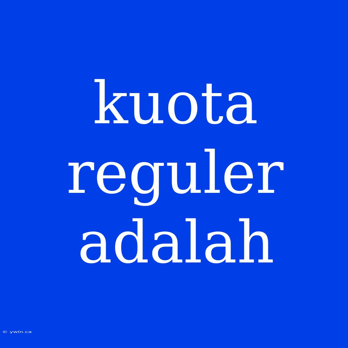 Kuota Reguler Adalah