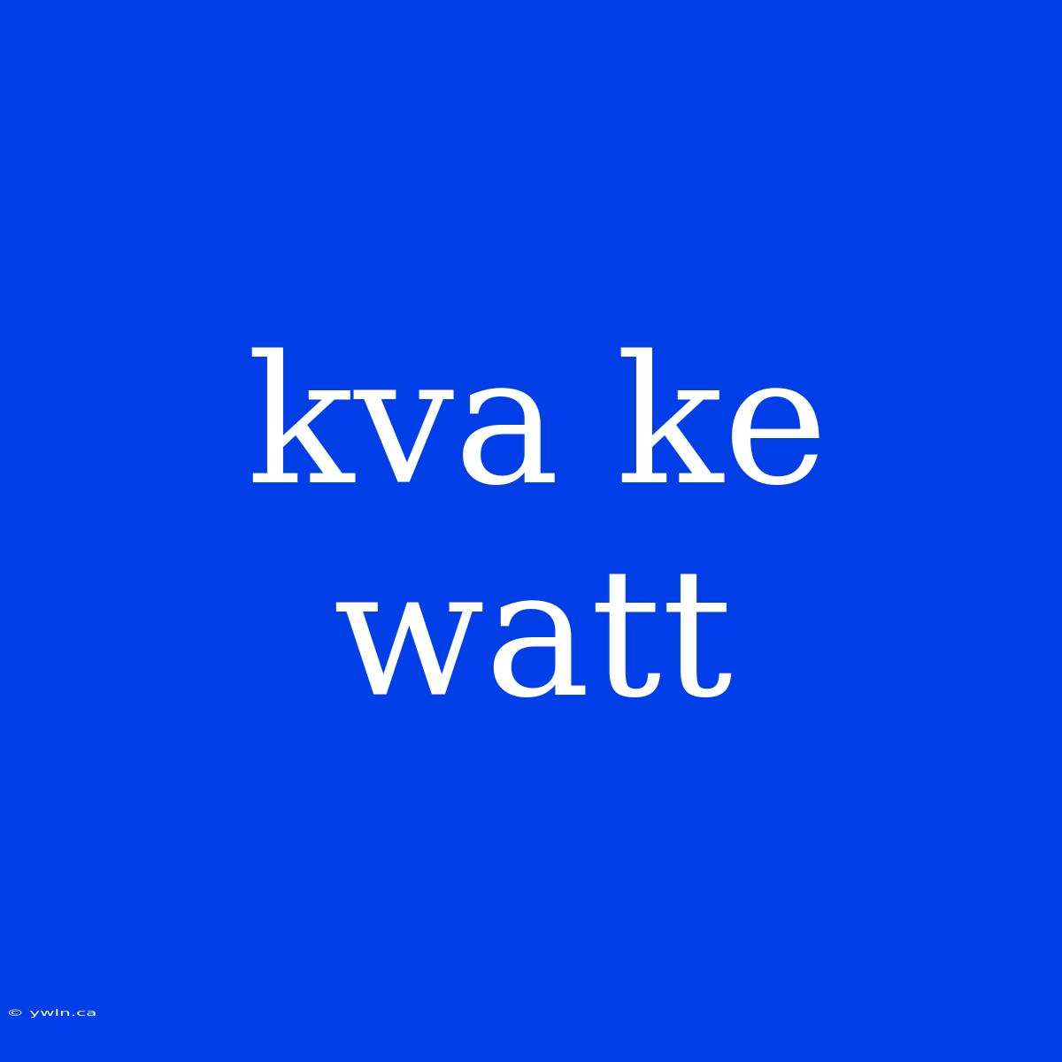 Kva Ke Watt