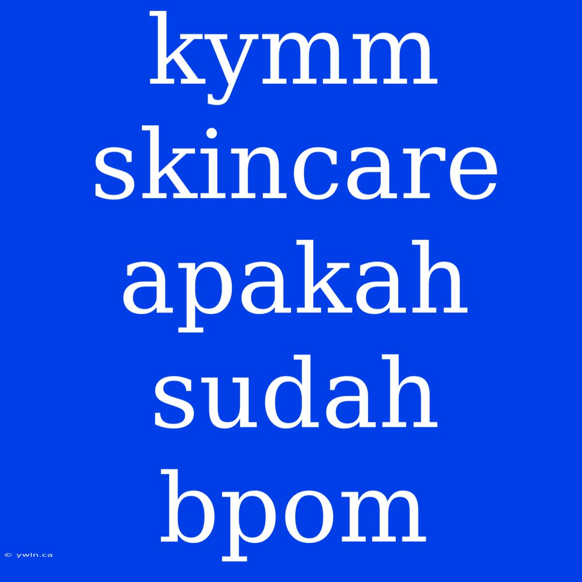 Kymm Skincare Apakah Sudah Bpom