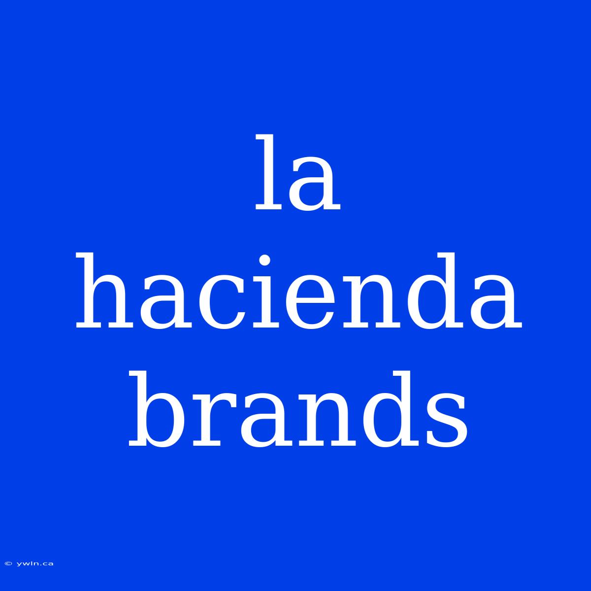 La Hacienda Brands