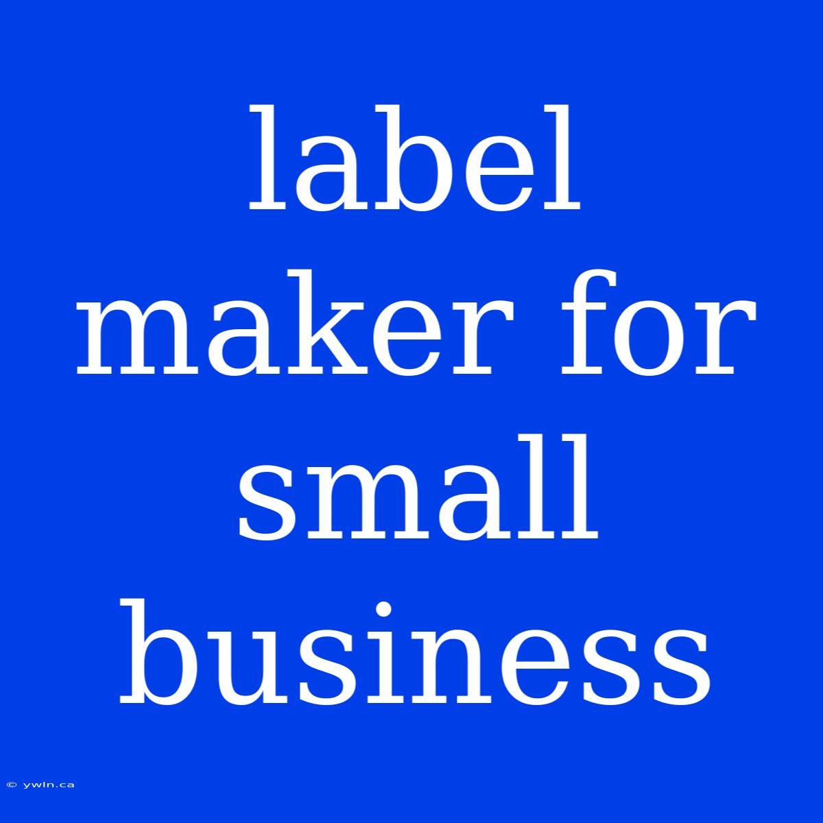 Label Maker For Small Business