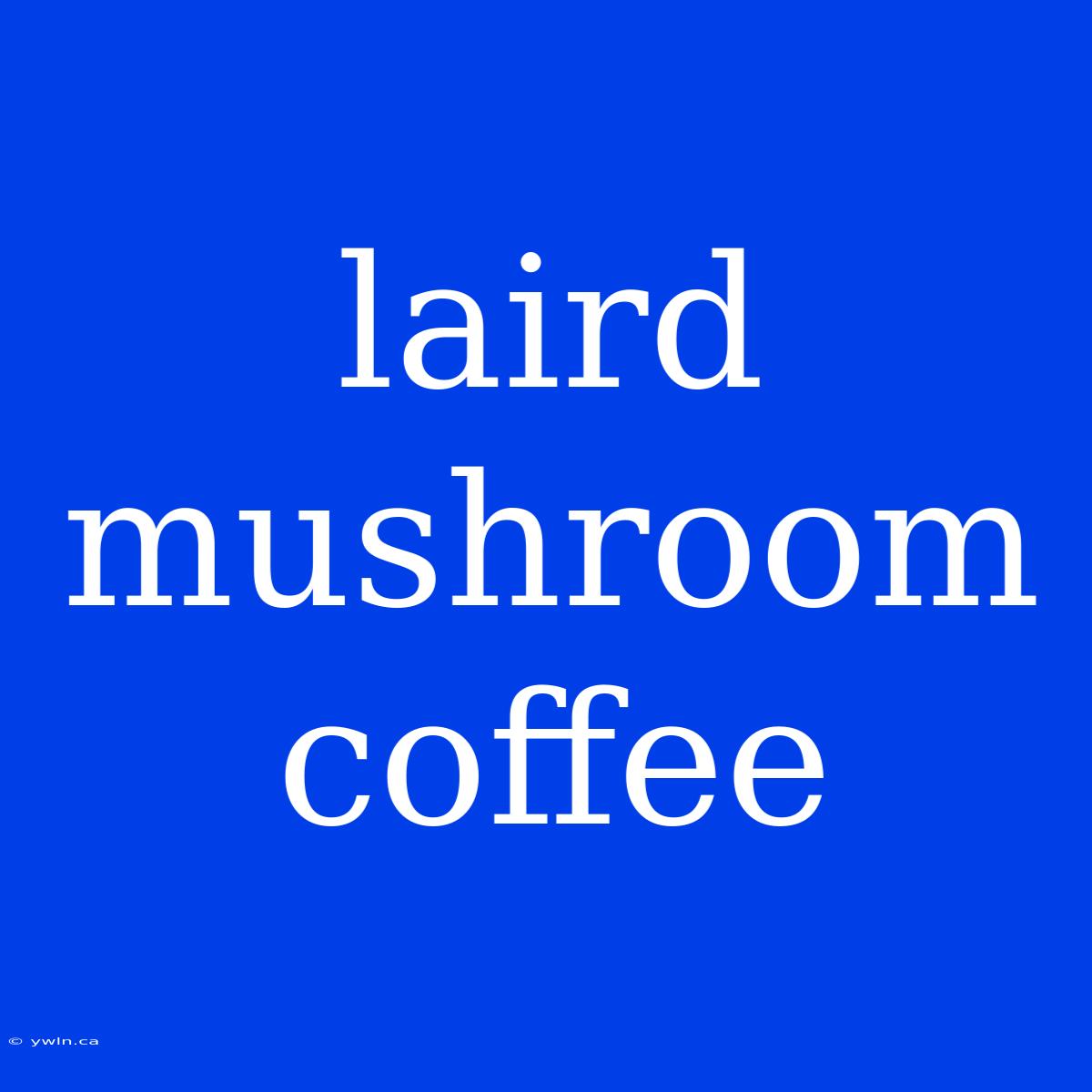 Laird Mushroom Coffee