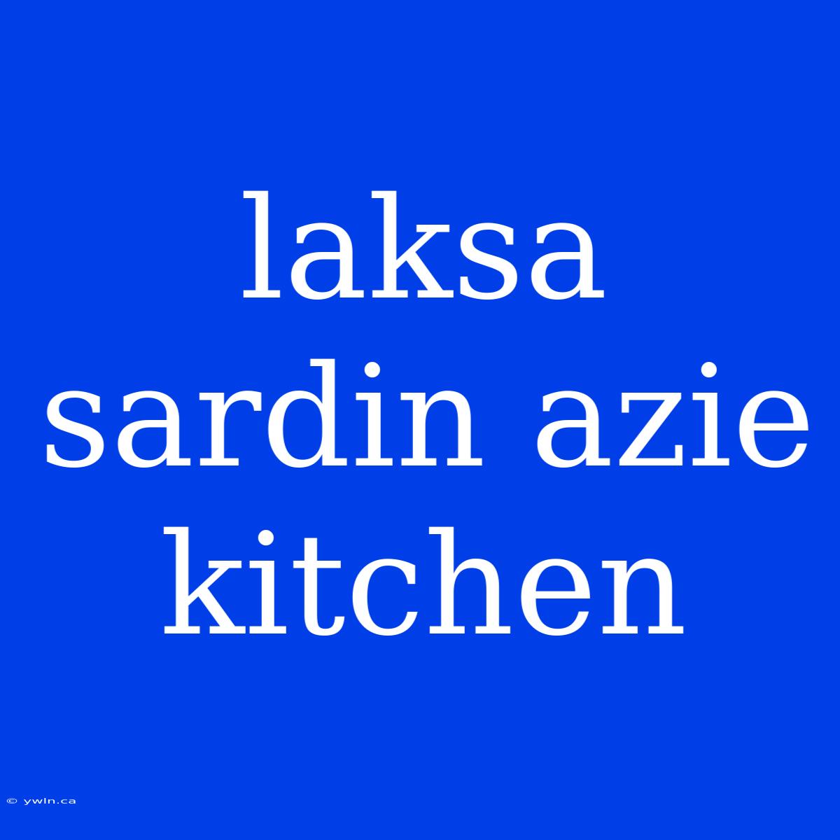 Laksa Sardin Azie Kitchen