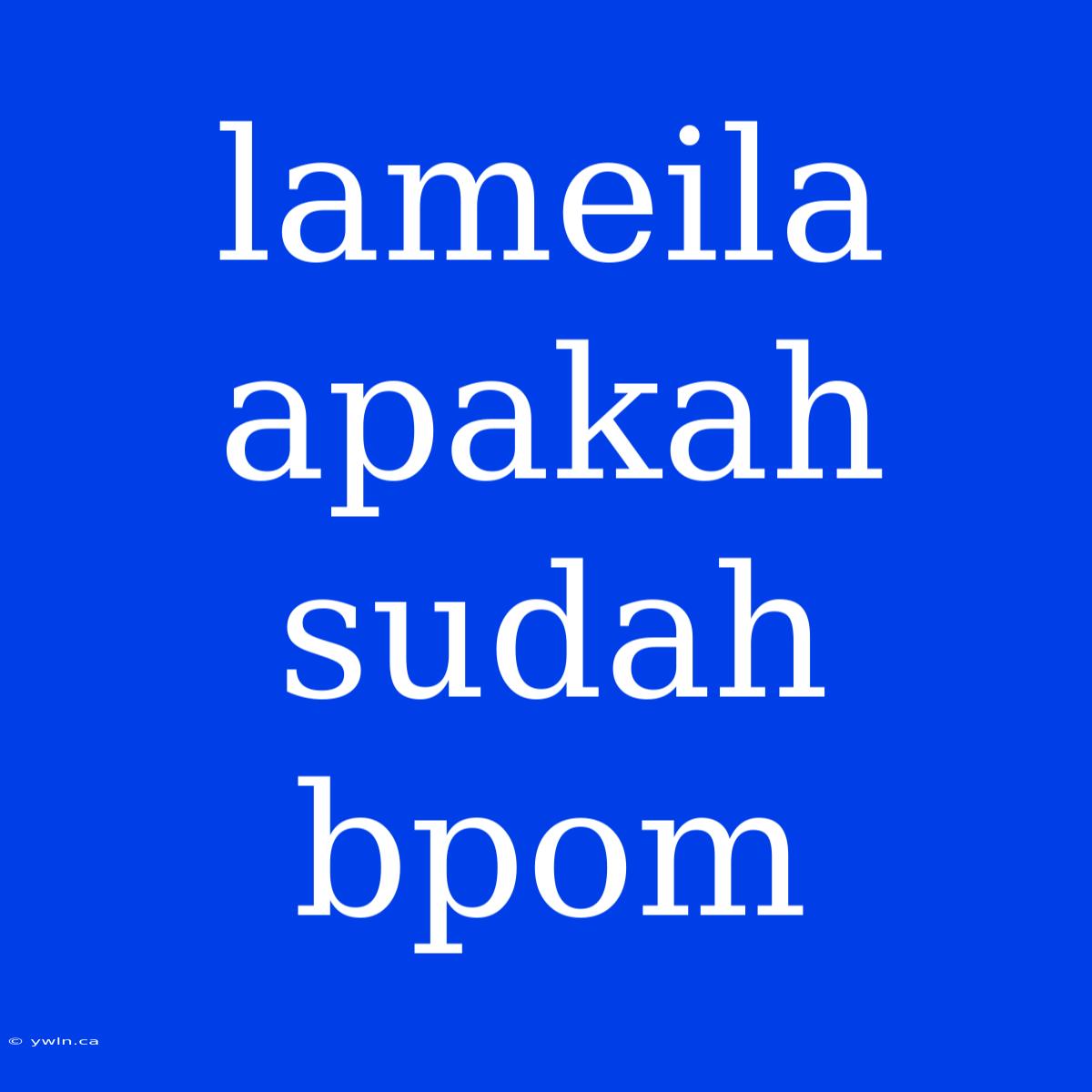 Lameila Apakah Sudah Bpom