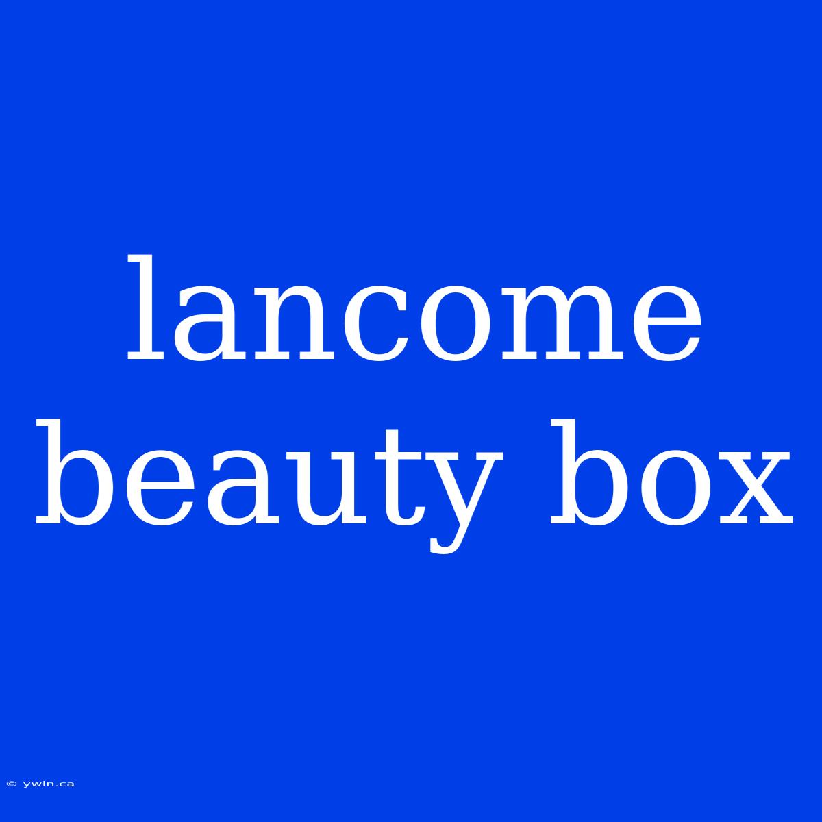 Lancome Beauty Box