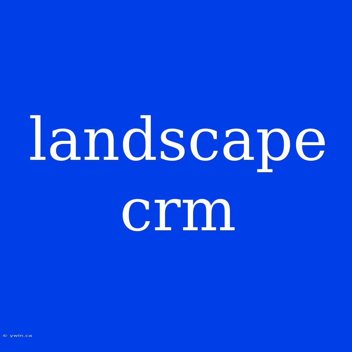 Landscape Crm