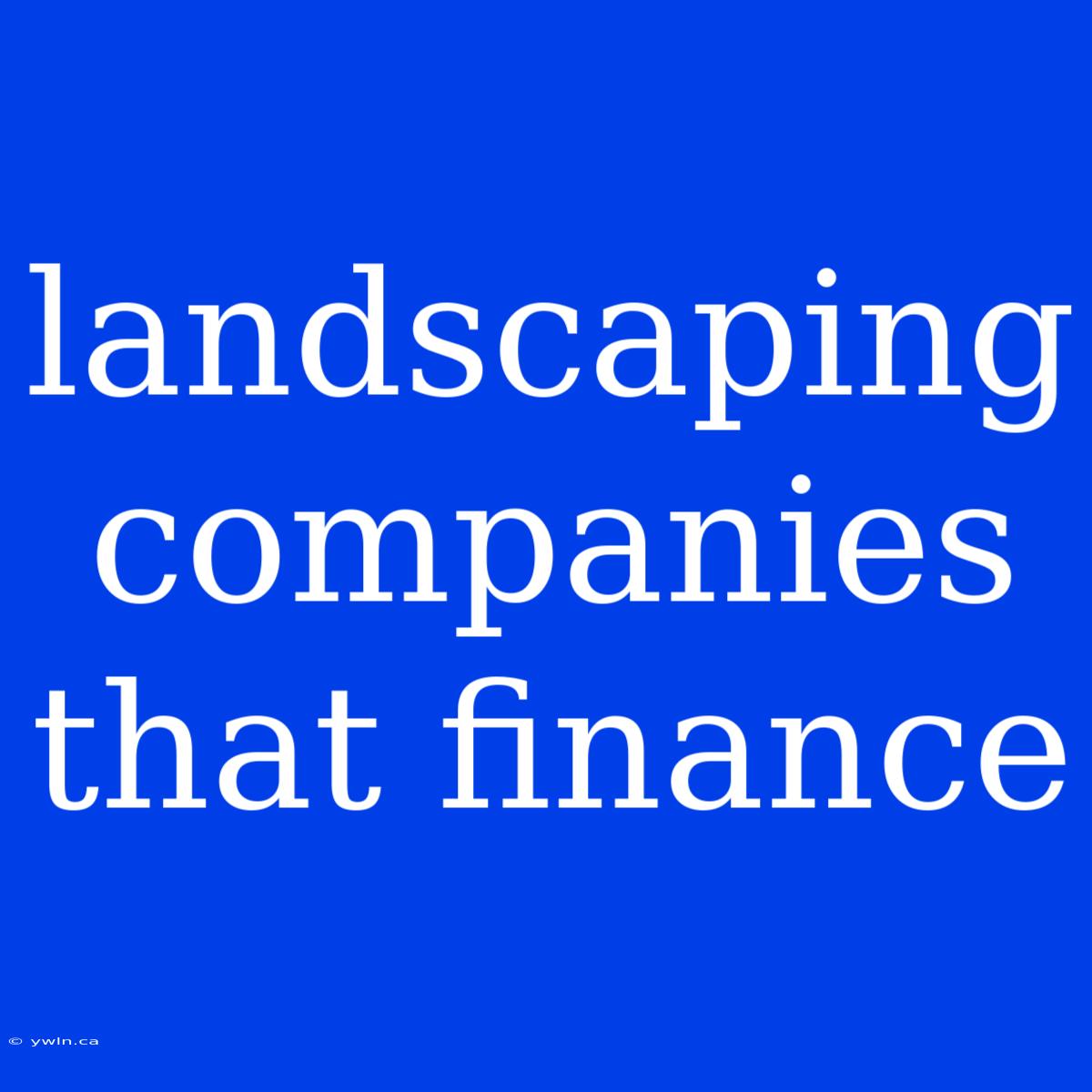 Landscaping Companies That Finance