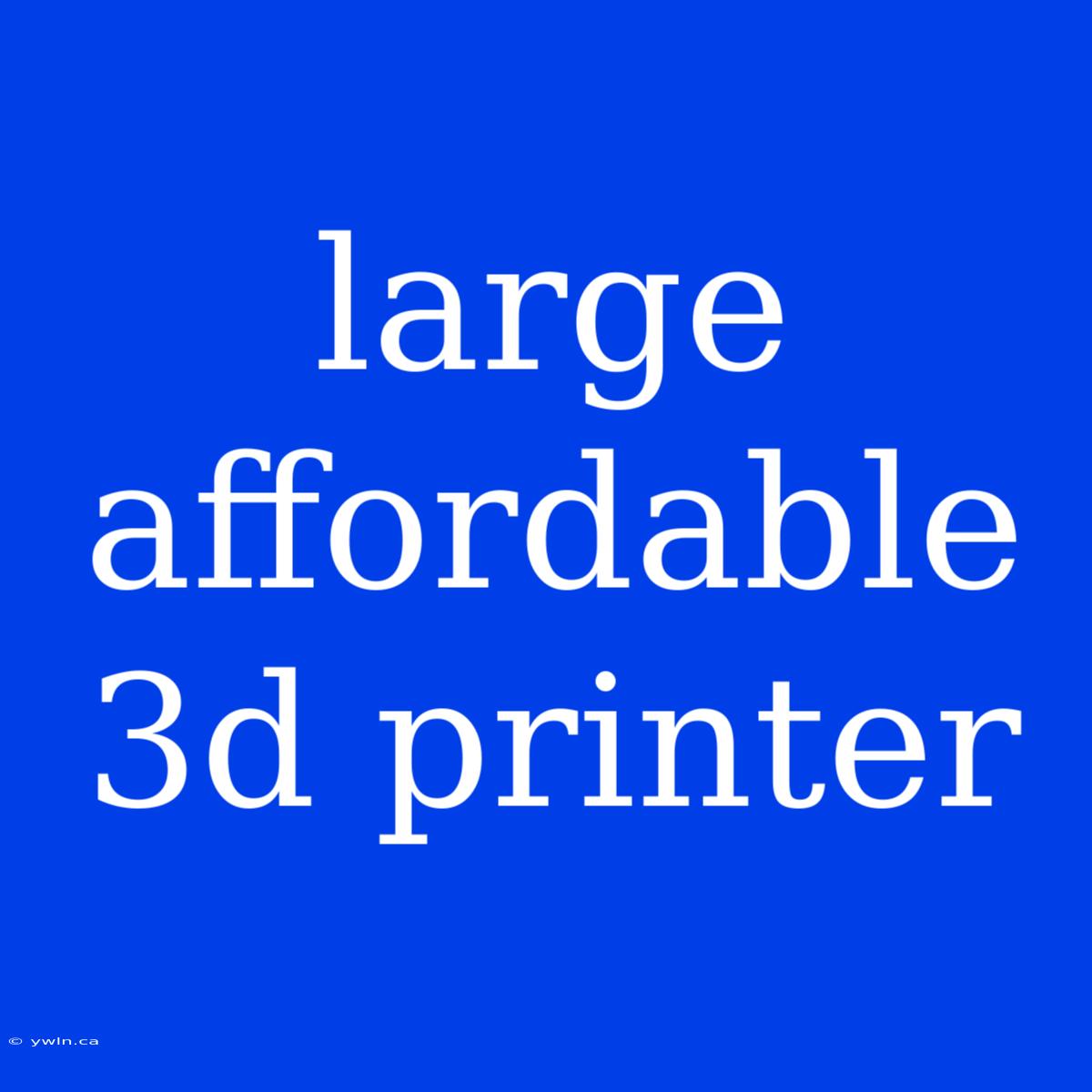 Large Affordable 3d Printer