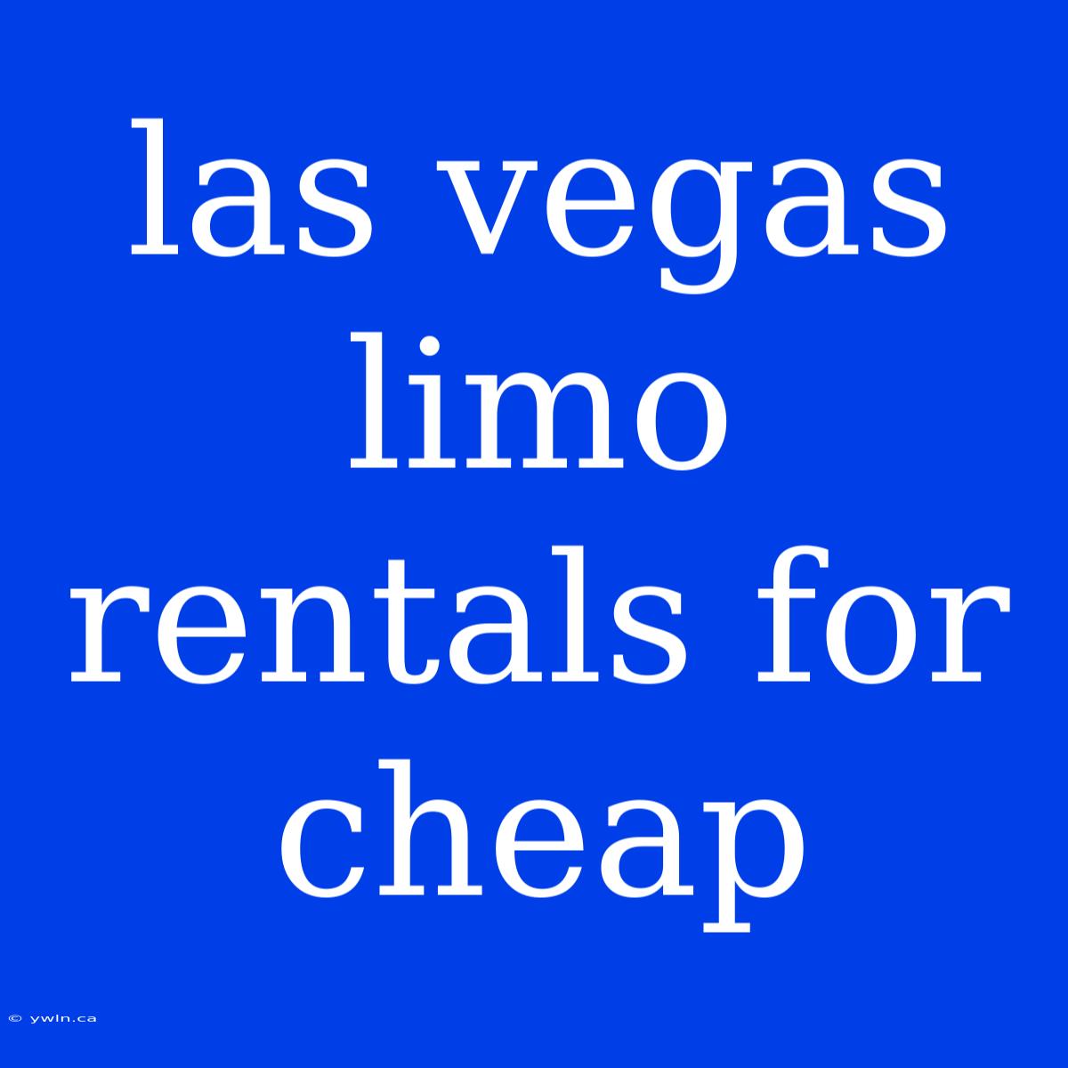 Las Vegas Limo Rentals For Cheap