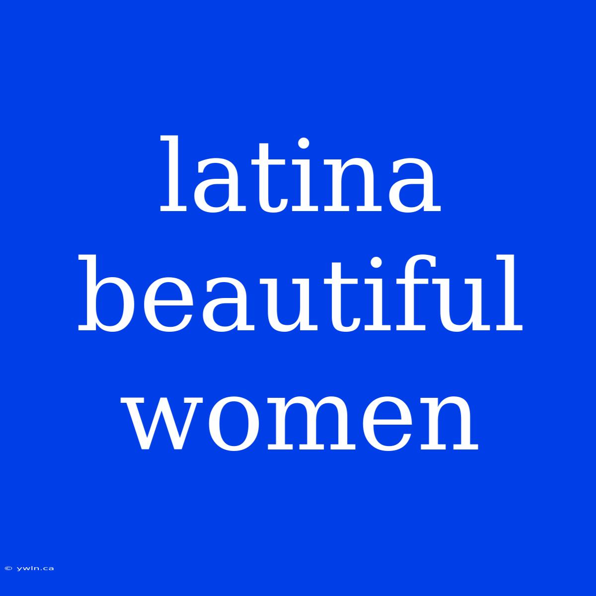 Latina Beautiful Women