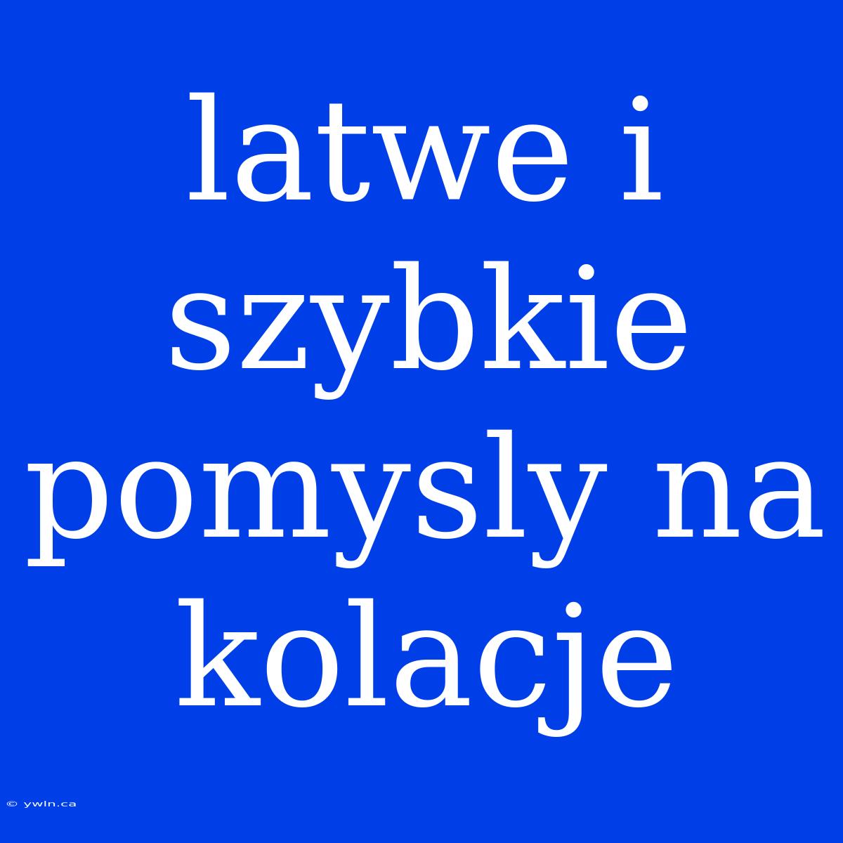 Latwe I Szybkie Pomysly Na Kolacje